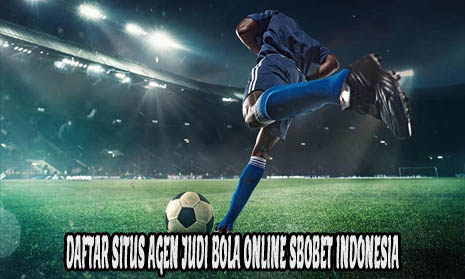Daftar Situs Agen Judi Bola Online Sbobet Indonesia