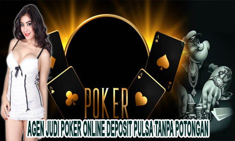 Agen Judi Poker Online Deposit Pulsa Tanpa Potongan